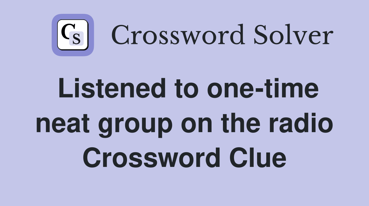Listened to one-time neat group on the radio Crossword Clue