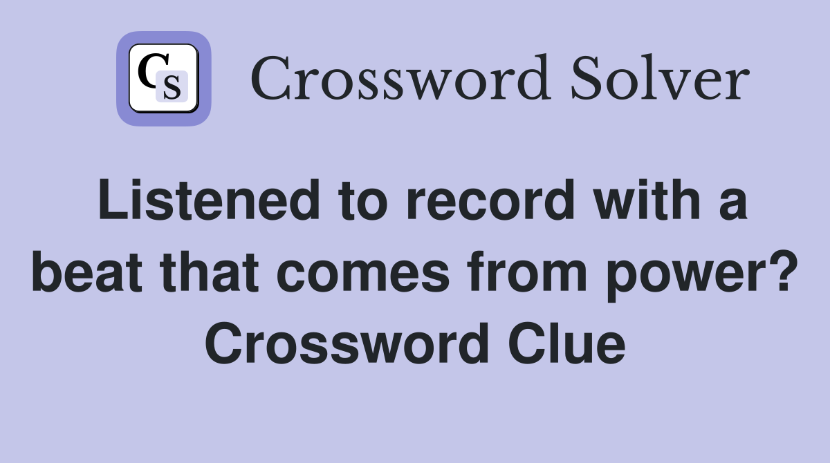 Listened to record with a beat that comes from power? Crossword Clue