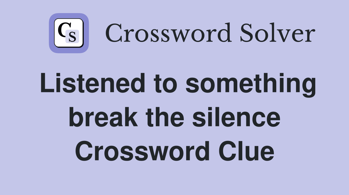 Listened to something break the silence Crossword Clue