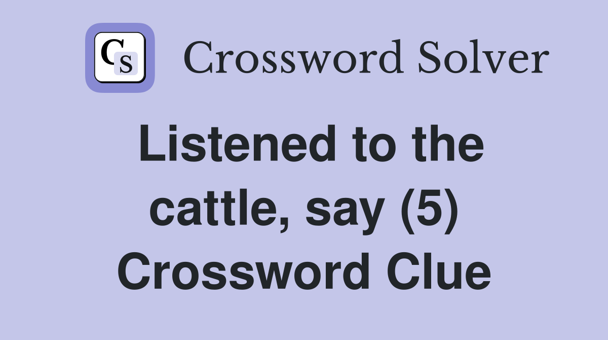 Listened to the cattle, say (5) Crossword Clue