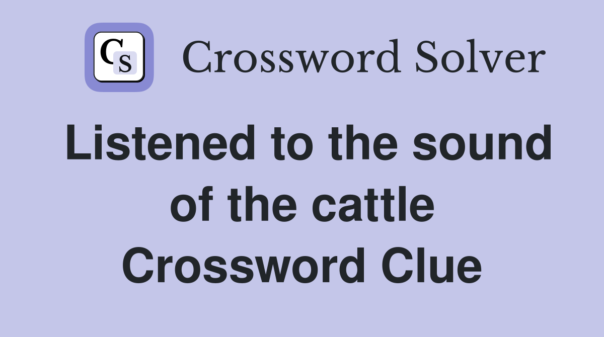 Listened to the sound of the cattle Crossword Clue