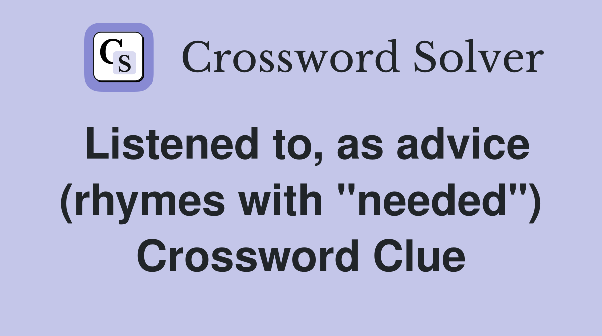 Listened to, as advice (rhymes with "needed") Crossword Clue