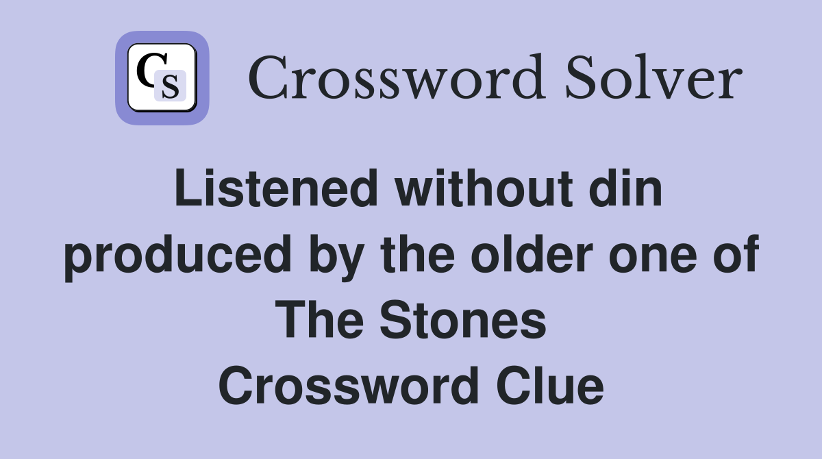 Listened without din produced by the older one of The Stones Crossword Clue