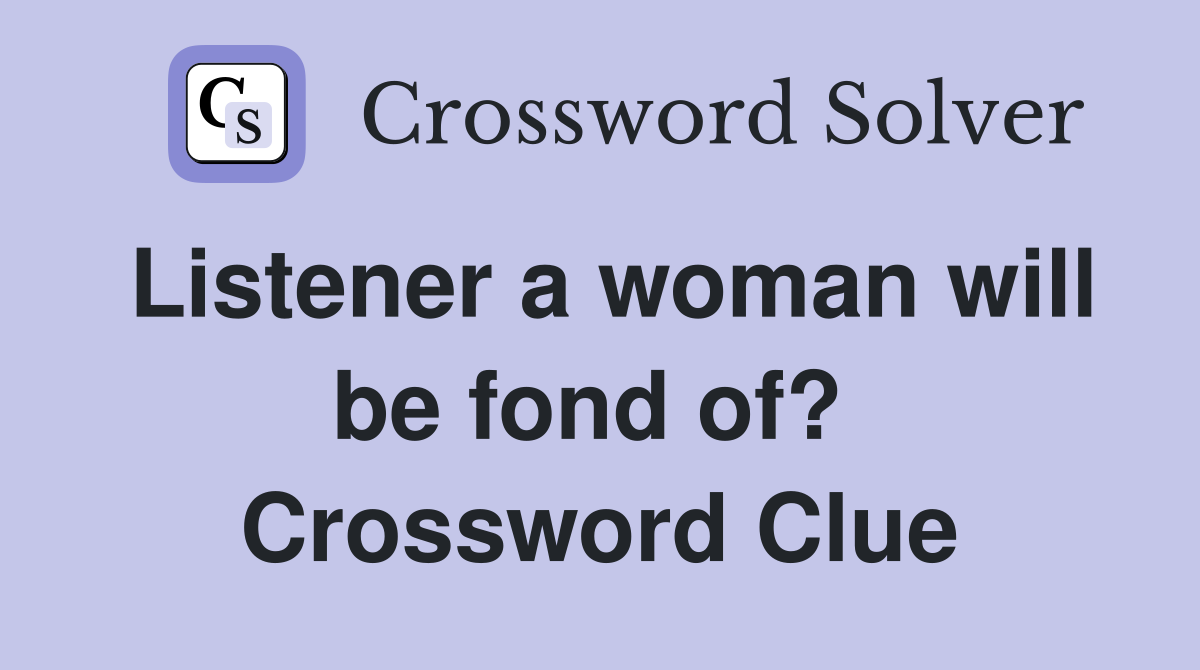 Listener a woman will be fond of?  Crossword Clue