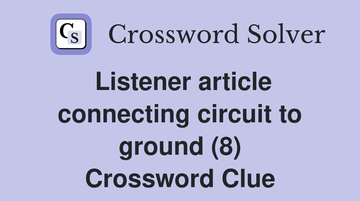 Listener article connecting circuit to ground (8) Crossword Clue
