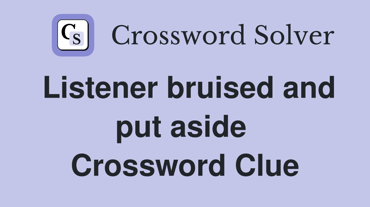 Listener bruised and put aside  Crossword Clue