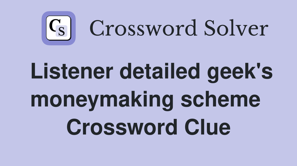 Listener detailed geek's moneymaking scheme  Crossword Clue