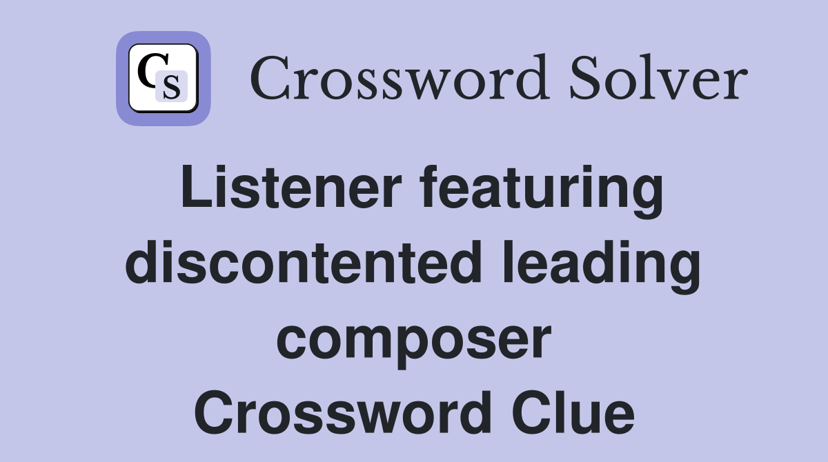 Listener featuring discontented leading composer Crossword Clue