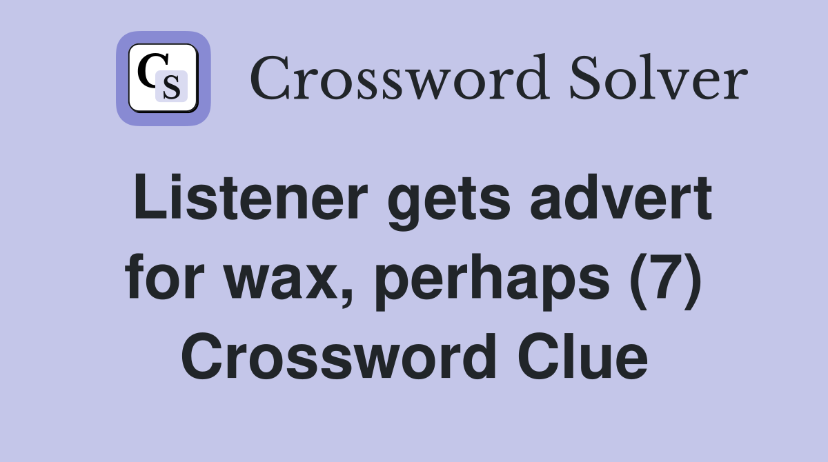Listener gets advert for wax, perhaps (7) Crossword Clue