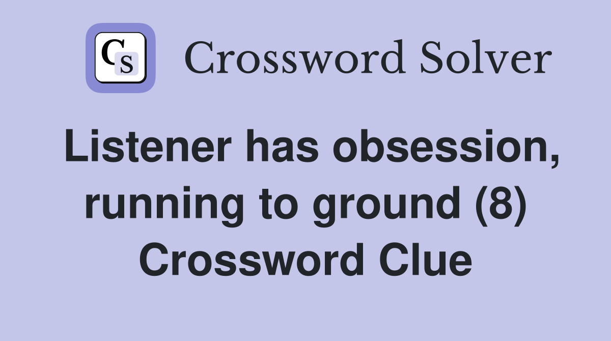 Listener has obsession, running to ground (8) Crossword Clue