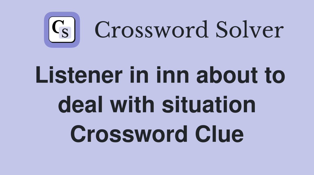 Listener in inn about to deal with situation Crossword Clue