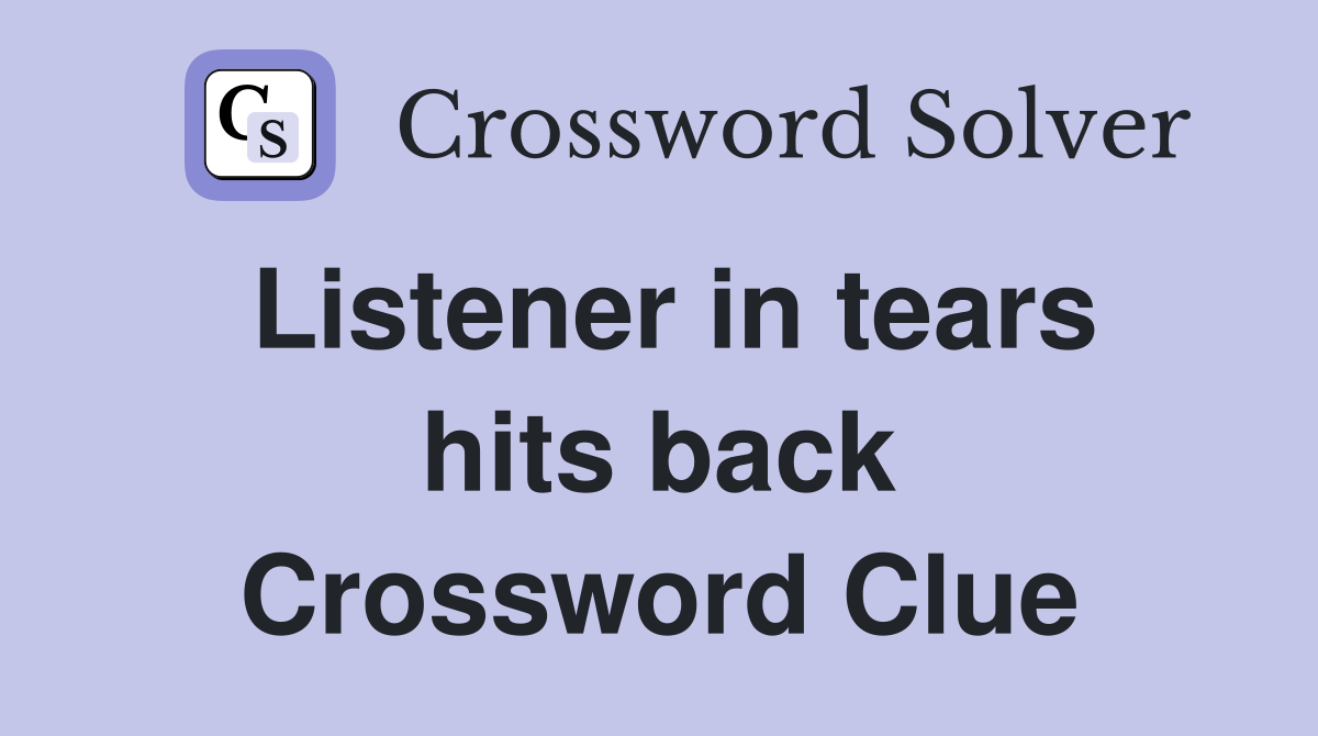 Listener in tears hits back Crossword Clue