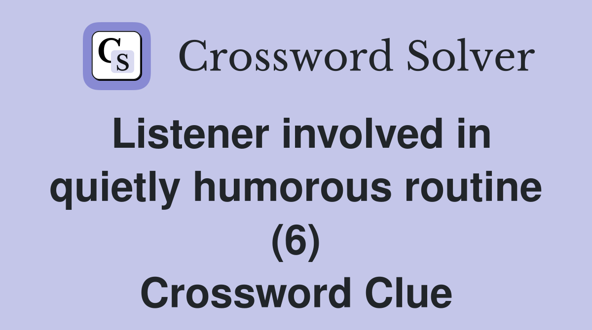Listener involved in quietly humorous routine (6) Crossword Clue