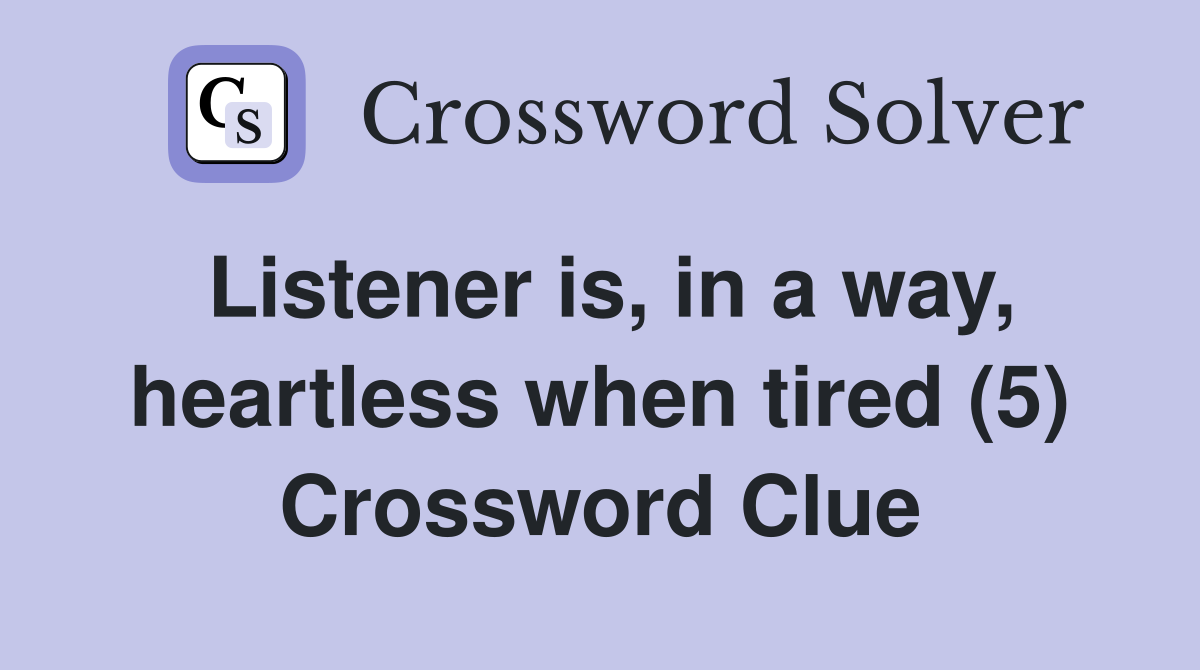 Listener is, in a way, heartless when tired (5) Crossword Clue