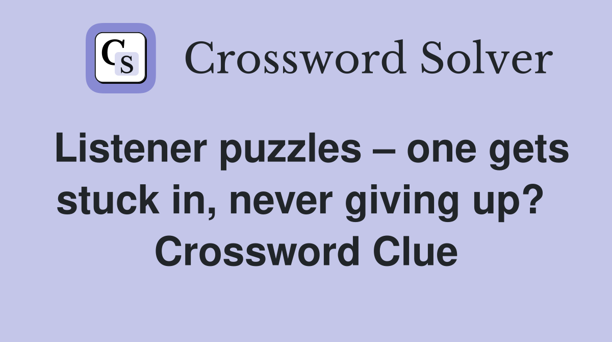 Listener puzzles – one gets stuck in, never giving up?  Crossword Clue