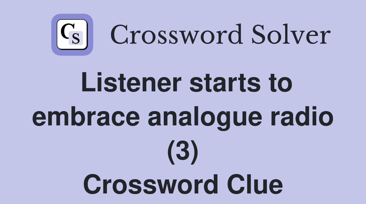 Listener starts to embrace analogue radio (3) Crossword Clue