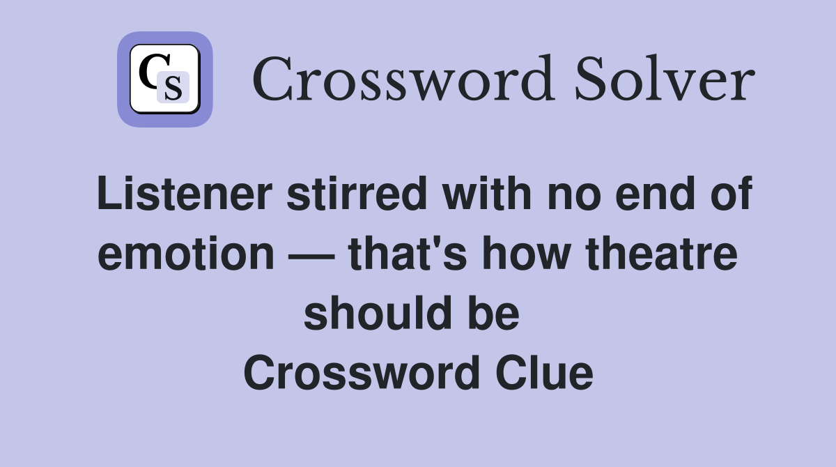 Listener stirred with no end of emotion — that's how theatre should be  Crossword Clue