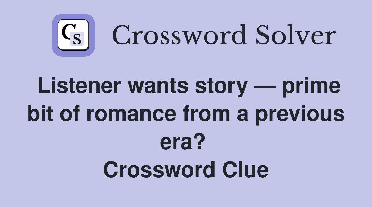 Listener wants story — prime bit of romance from a previous era?  Crossword Clue