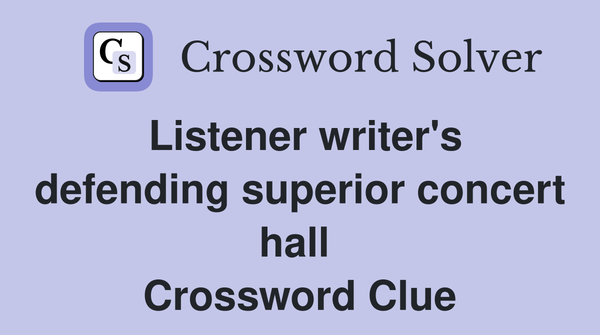 Listener writer's defending superior concert hall  Crossword Clue