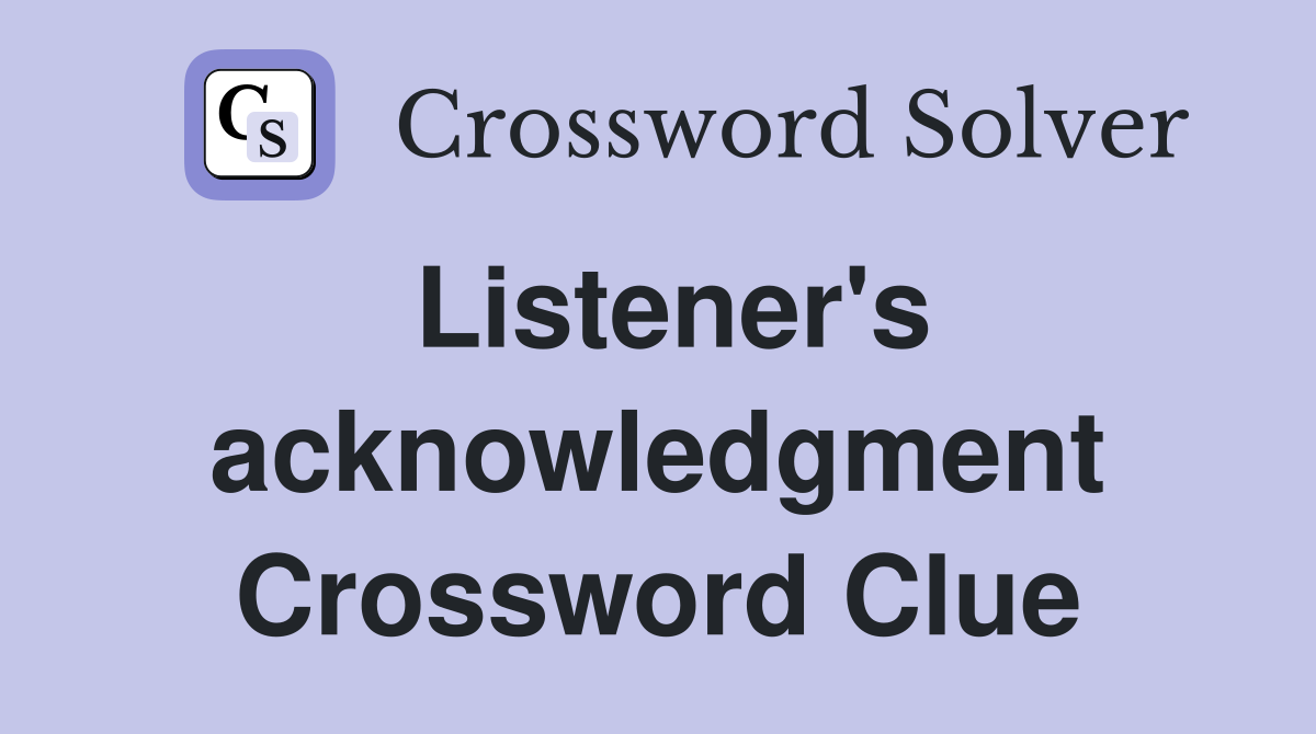 Listener's acknowledgment Crossword Clue