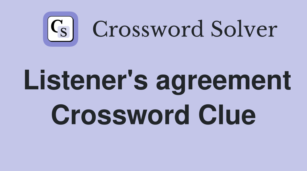 Listener's agreement Crossword Clue
