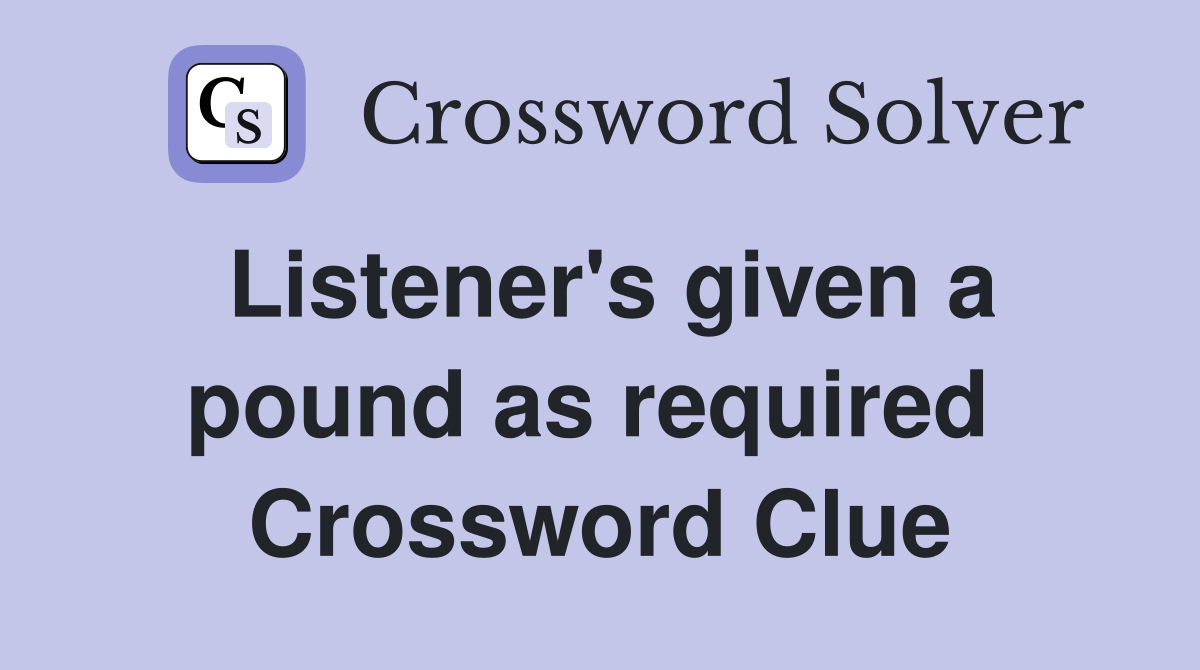 Listener's given a pound as required  Crossword Clue