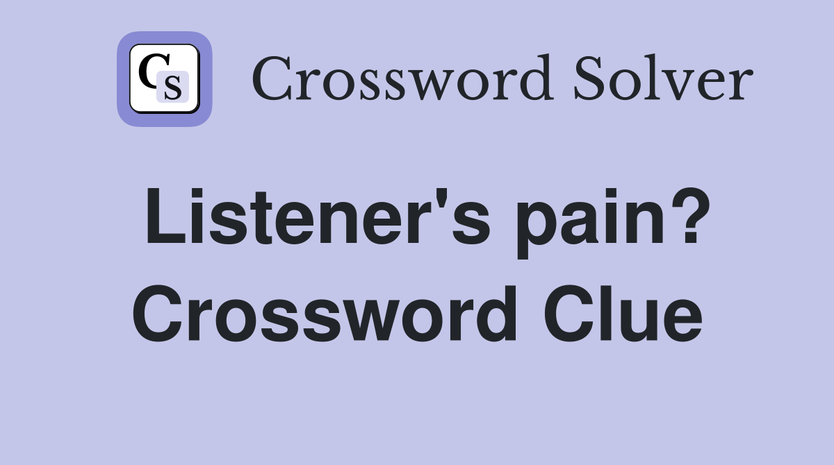 Listener's pain? Crossword Clue