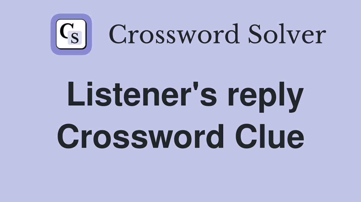 Listener's reply Crossword Clue