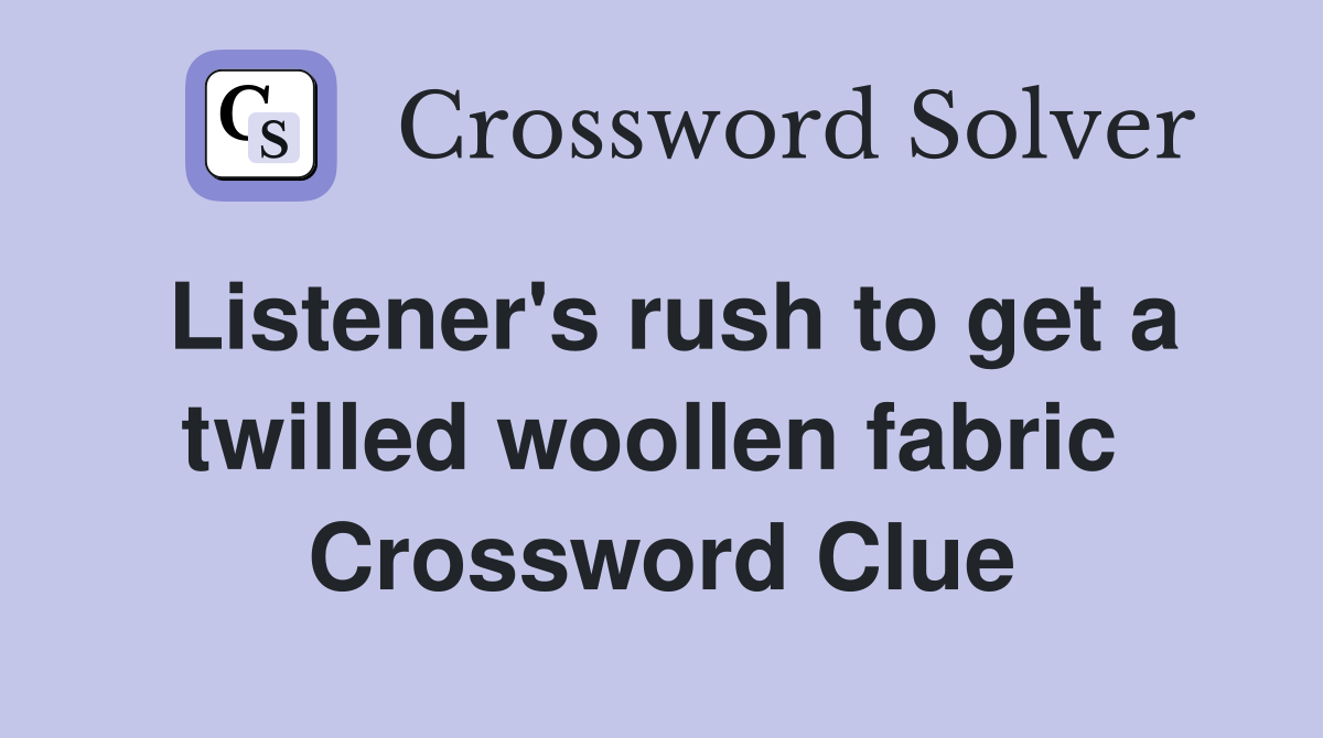 Listener's rush to get a twilled woollen fabric  Crossword Clue