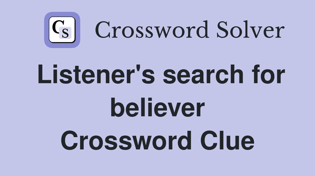 Listener's search for believer Crossword Clue