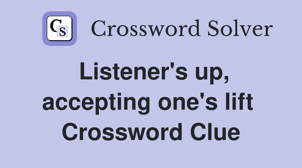 Listener's up, accepting one's lift  Crossword Clue