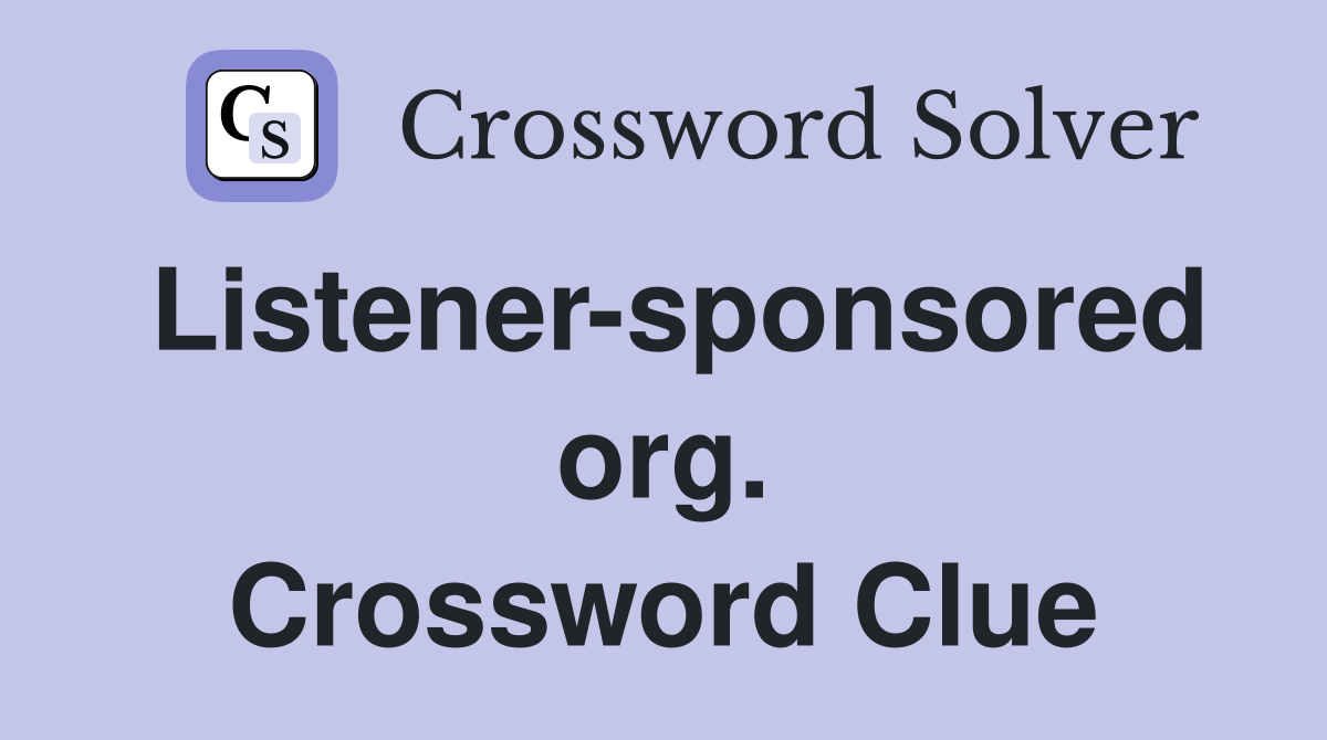 Listener-sponsored org. Crossword Clue