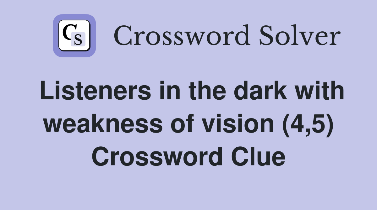 Listeners in the dark with weakness of vision (4,5) Crossword Clue