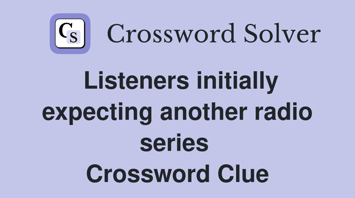 Listeners initially expecting another radio series  Crossword Clue