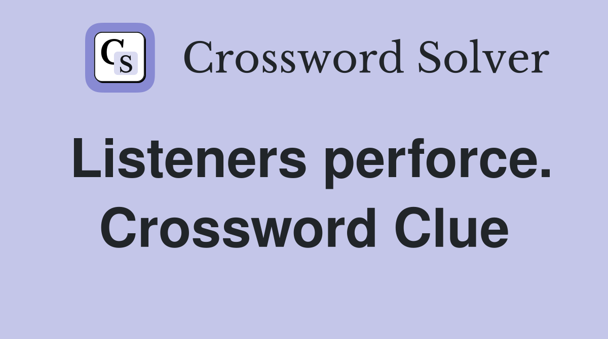 Listeners perforce. Crossword Clue