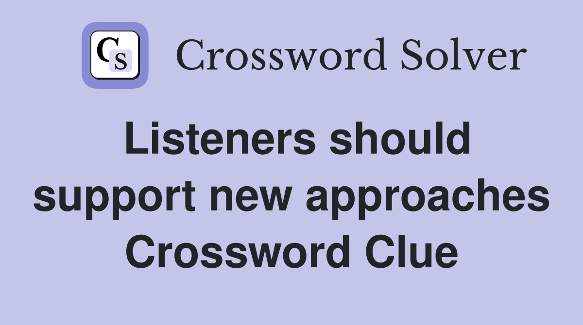 Listeners should support new approaches Crossword Clue