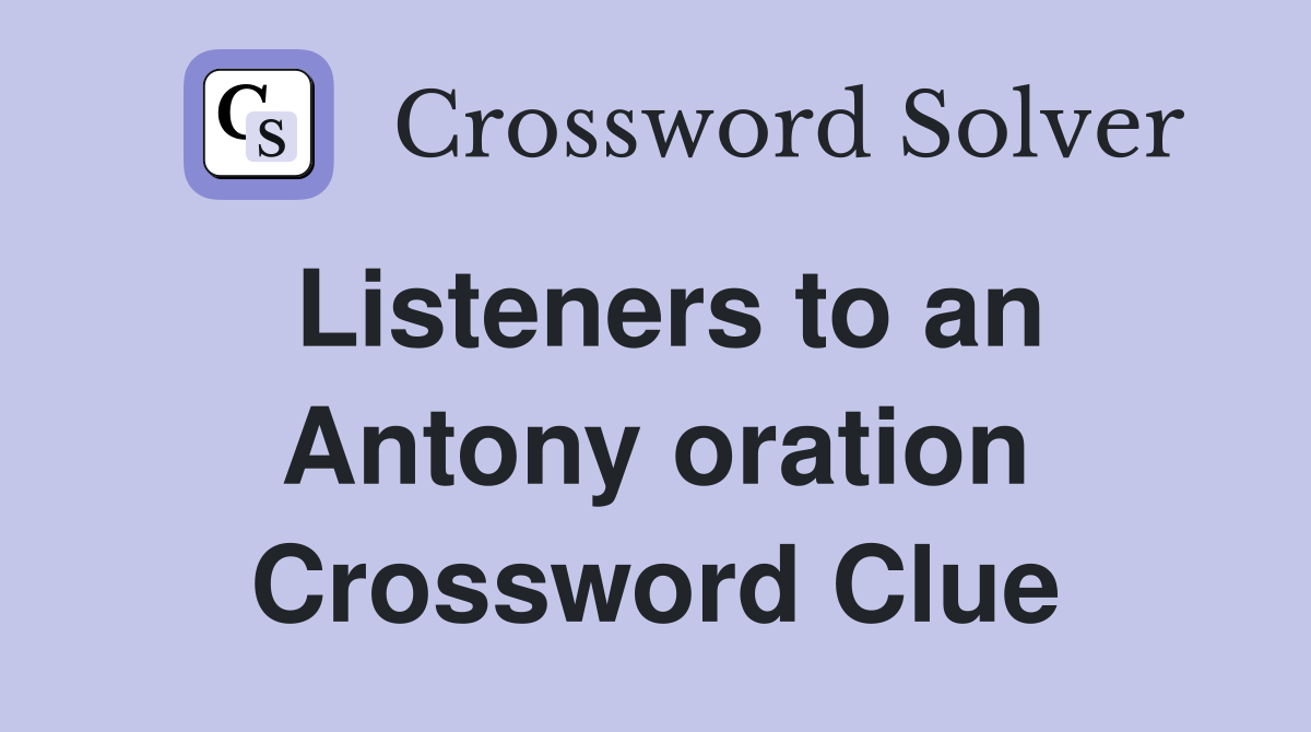 Listeners to an Antony oration Crossword Clue