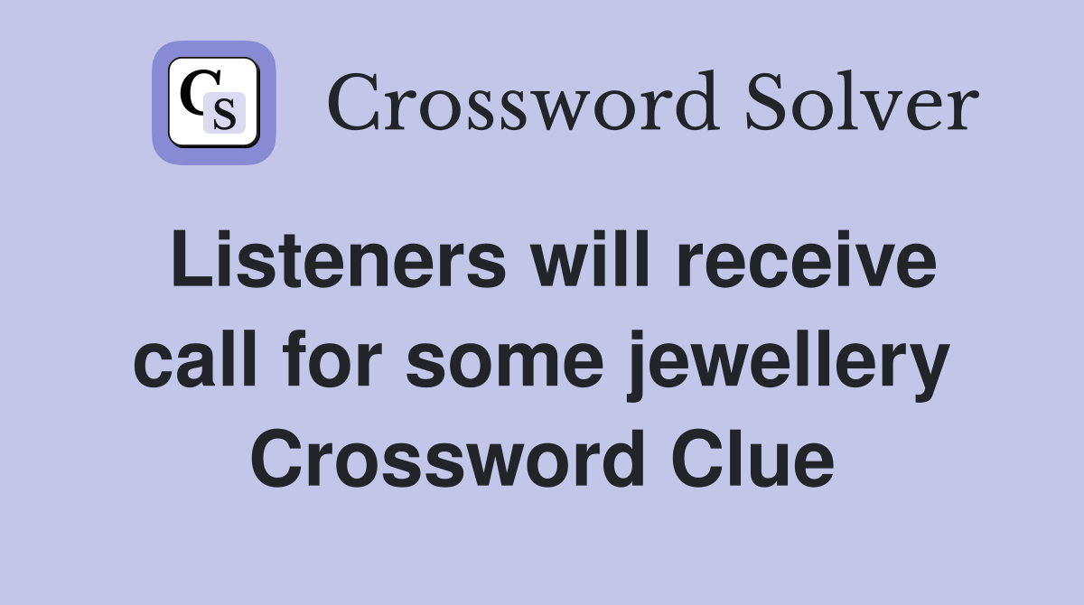 Listeners will receive call for some jewellery Crossword Clue