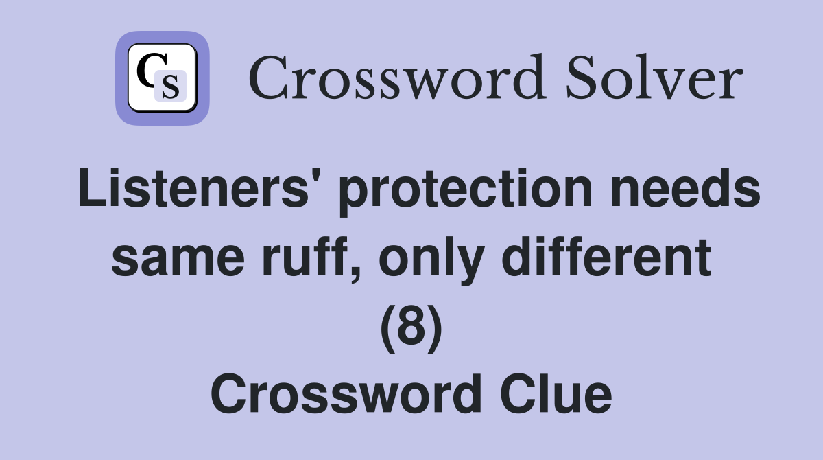 Listeners' protection needs same ruff, only different (8) Crossword Clue