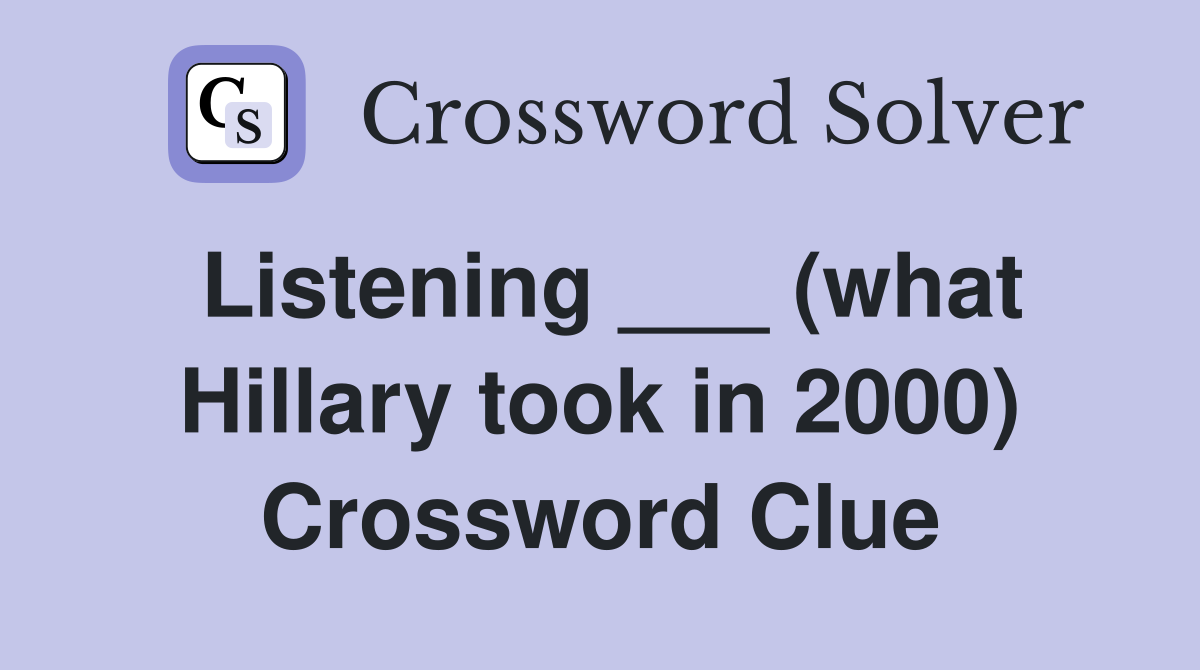 Listening ___ (what Hillary took in 2000) Crossword Clue