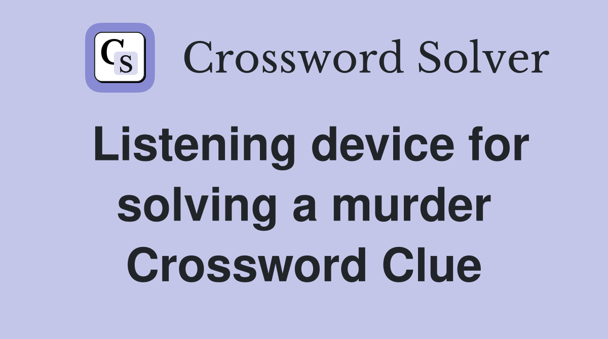 Listening device for solving a murder Crossword Clue