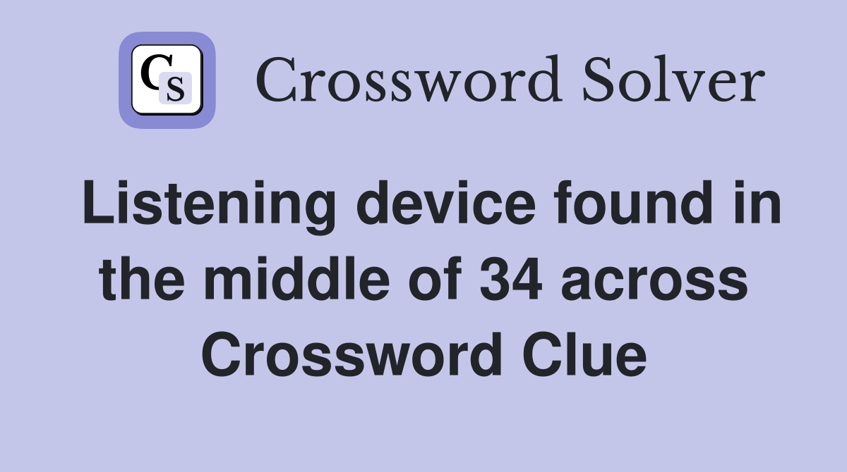 Listening device found in the middle of 34 across Crossword Clue
