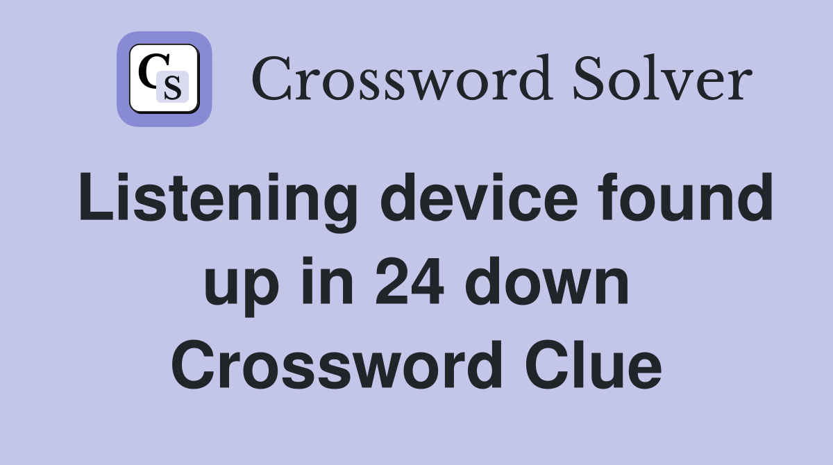 Listening device found up in 24 down Crossword Clue