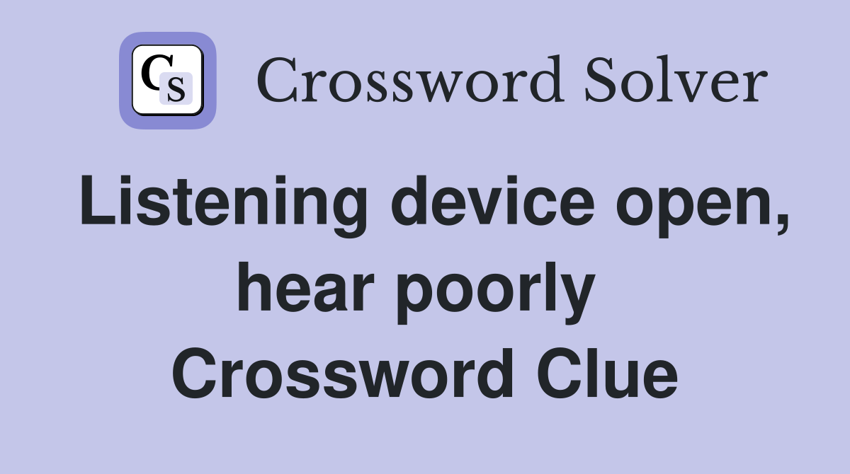 Listening device open, hear poorly  Crossword Clue