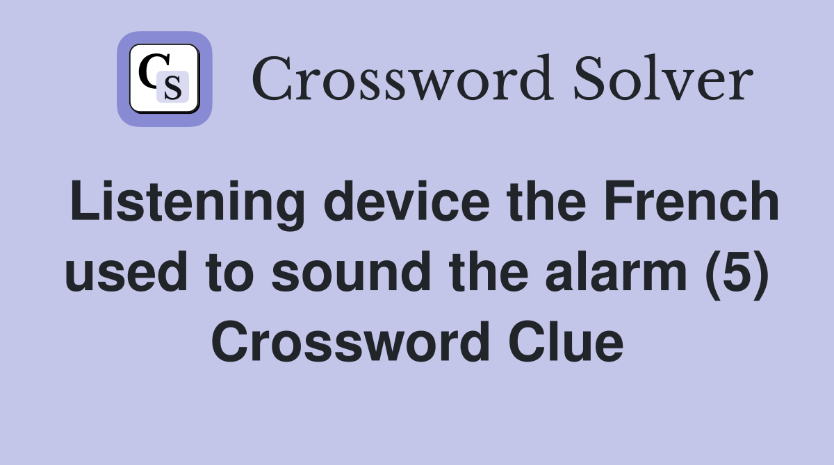 Listening device the French used to sound the alarm (5) Crossword Clue