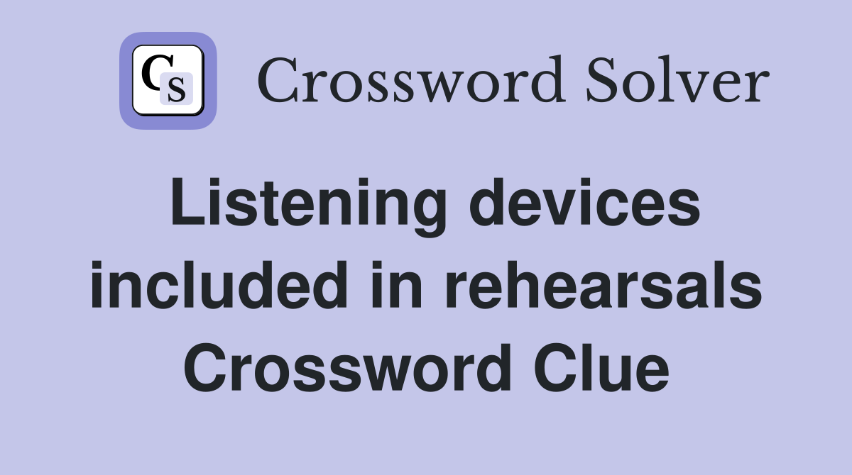 Listening devices included in rehearsals Crossword Clue