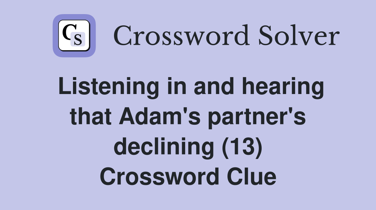Listening in and hearing that Adam's partner's declining (13) Crossword Clue