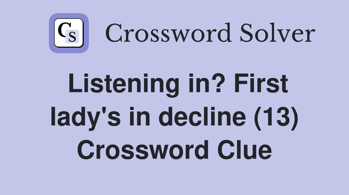 Listening in? First lady's in decline (13) Crossword Clue