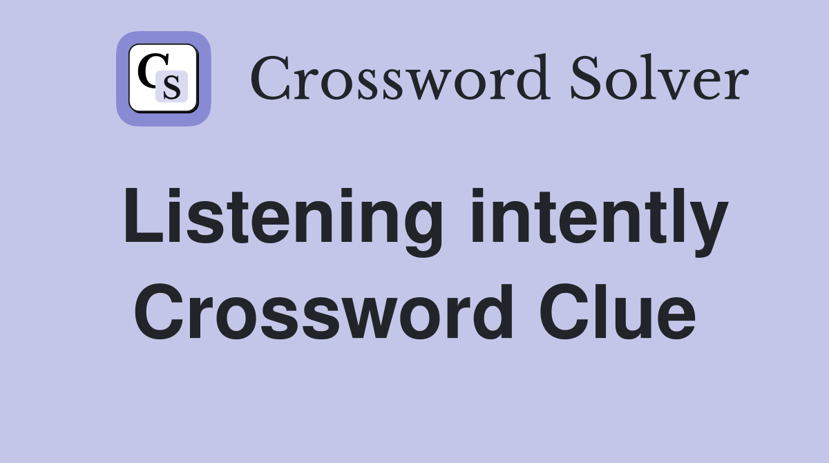 Listening intently Crossword Clue