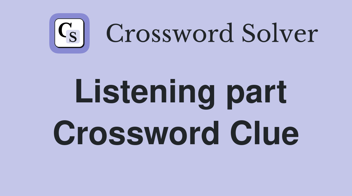Listening part Crossword Clue